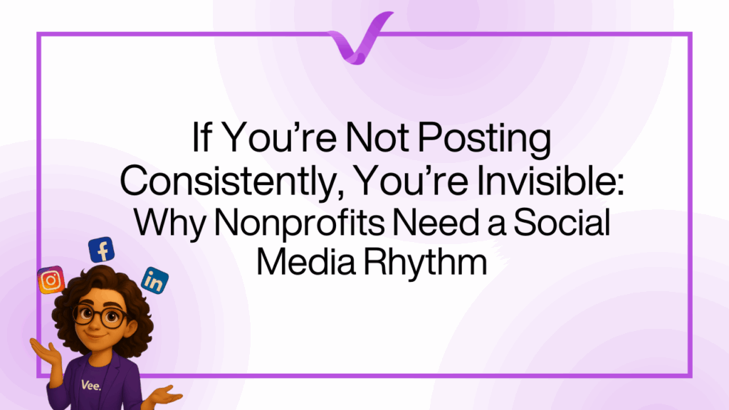 If You’re Not Posting Consistently, You’re Invisible: Why Nonprofits Need a Social Media Rhythm