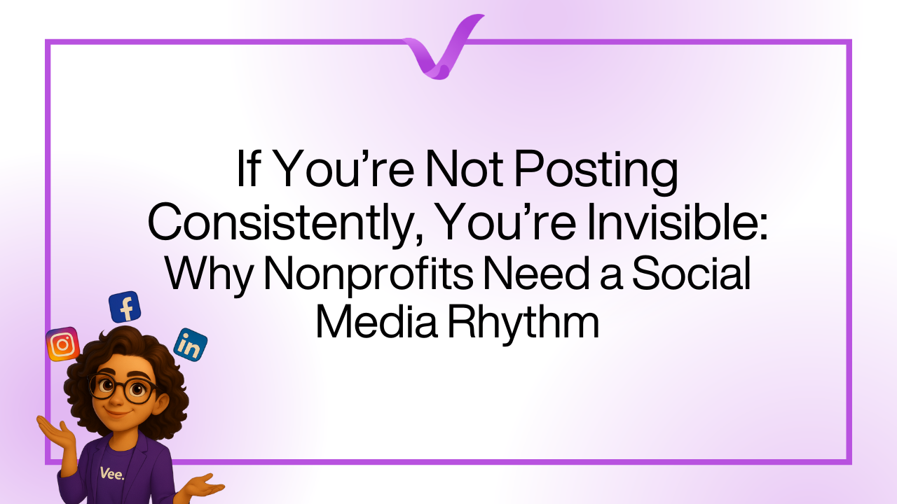If You’re Not Posting Consistently, You’re Invisible: Why Nonprofits Need a Social Media Rhythm